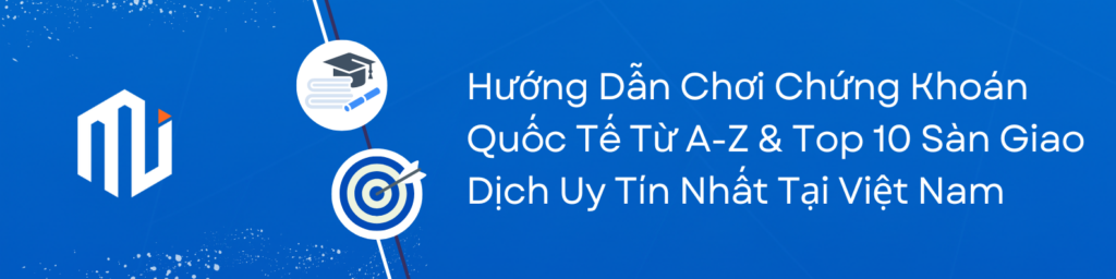 Hướng Dẫn Chơi Chứng Khoán Quốc Tế Từ A-Z & Top 10 Sàn Giao Dịch Uy Tín Nhất Tại Việt Nam