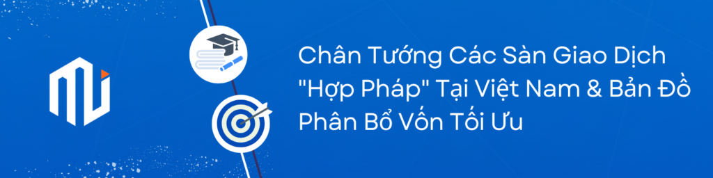 Chân Tướng Các Sàn Giao Dịch Hợp Pháp Tại Việt Nam & Bản Đồ Phân Bổ Vốn Tối Ưu