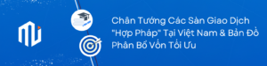 Chân Tướng Các Sàn Giao Dịch Hợp Pháp Tại Việt Nam & Bản Đồ Phân Bổ Vốn Tối Ưu