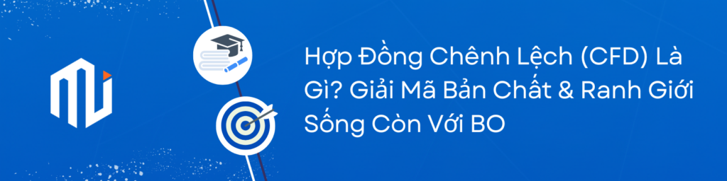 Hợp Đồng Chênh Lệch (CFD) Là Gì Giải Mã Bản Chất & Ranh Giới Sống Còn Với BO
