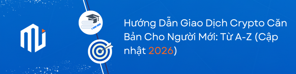 Hướng Dẫn Giao Dịch Crypto Căn Bản Cho Người Mới Từ A-Z (Cập nhật 2026)