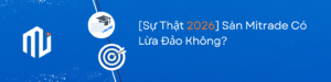 [Sự Thật 2026] Sàn Mitrade Có Lừa Đảo Không