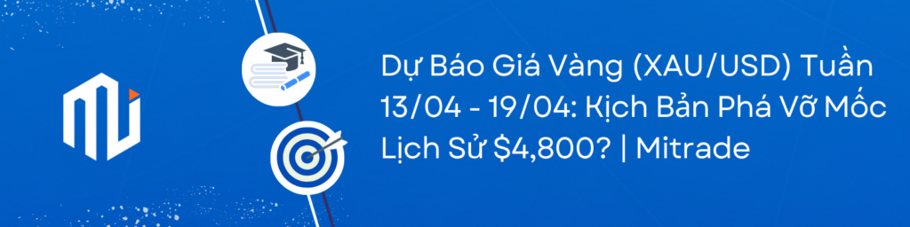 Dự Báo Giá Vàng (XAUUSD) Tuần Tới Kịch Bản Phá Vỡ Mốc Lịch Sử $4,800 Mitrade