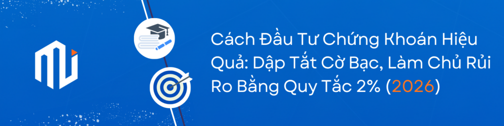 Cách Đầu Tư Chứng Khoán Hiệu Quả: Dập Tắt Cờ Bạc, Làm Chủ Rủi Ro Bằng Quy Tắc 2% (Cập Nhật 2026)