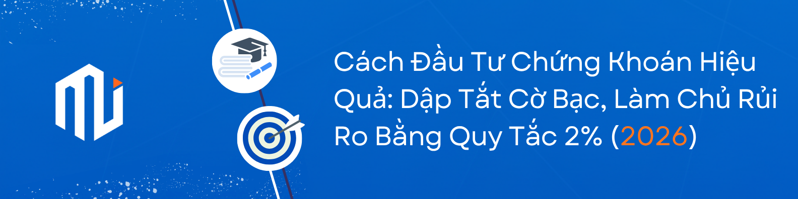 Cách Đầu Tư Chứng Khoán Hiệu Quả: Dập Tắt Cờ Bạc, Làm Chủ Rủi Ro Bằng Quy Tắc 2% (Cập Nhật 2026)