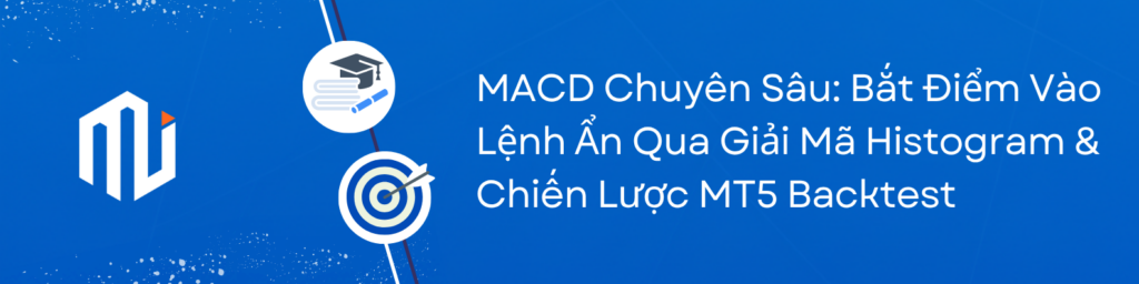 MACD Chuyên Sâu (Advanced MACD): Bắt Điểm Vào Lệnh Ẩn Qua Giải Mã Histogram & Chiến Lược MT5 Backtest
