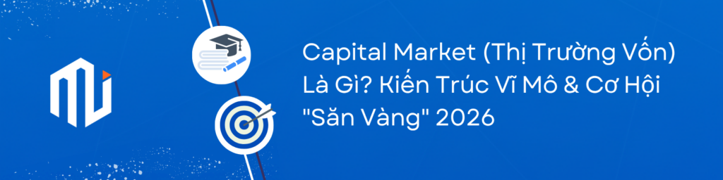 Capital Market (Thị Trường Vốn) Là Gì? Kiến Trúc Vĩ Mô & Cơ Hội "Săn Vàng" 2026