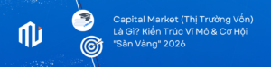 Capital Market (Thị Trường Vốn) Là Gì? Kiến Trúc Vĩ Mô & Cơ Hội "Săn Vàng" 2026