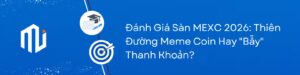 Đánh Giá Sàn MEXC 2026 Thiên Đường Meme Coin Hay Bẫy Thanh Khoản