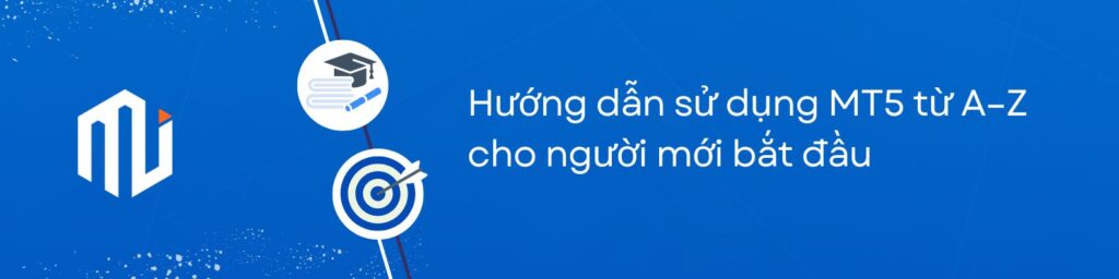 Hướng dẫn sử dụng MT5 từ A–Z cho người mới bắt đầu