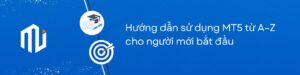 Hướng dẫn sử dụng MT5 từ A–Z cho người mới bắt đầu
