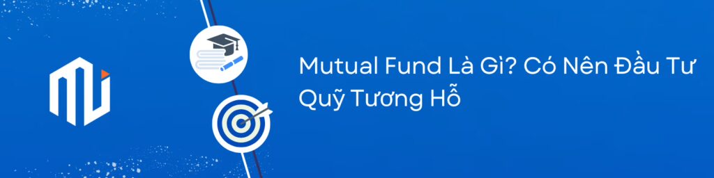Mutual Fund Là Gì Có Nên Rót Vốn Vào Quỹ Tương Hỗ