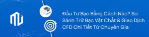 Đầu Tư Bạc Bằng Cách Nào? So Sánh Trữ Bạc Vật Chất & Giao Dịch CFD Chi Tiết Từ Chuyên Gia