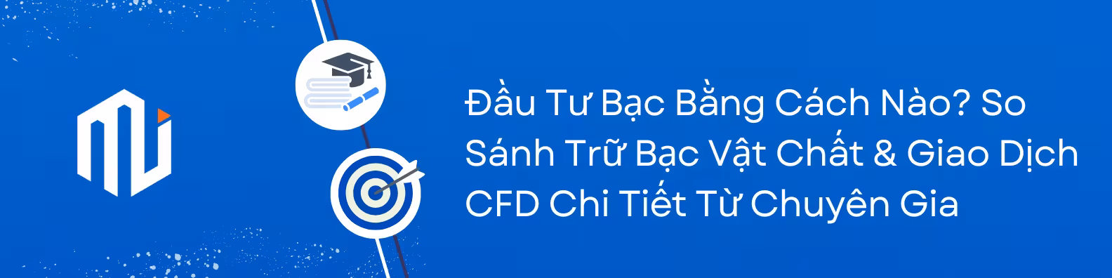 Đầu Tư Bạc Bằng Cách Nào? So Sánh Trữ Bạc Vật Chất & Giao Dịch CFD Chi Tiết Từ Chuyên Gia