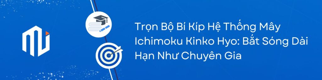 Trọn Bộ Bí Kíp Hệ Thống Mây Ichimoku Kinko Hyo Bắt Sóng Dài Hạn Như Chuyên Gia